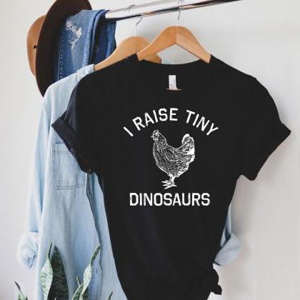 Chicken Lover Tee, I Raise Tiny Dinosaurs Shirt,..